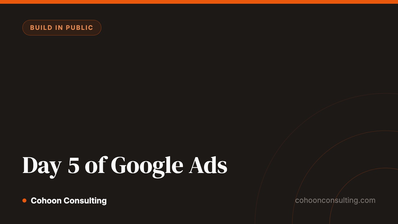 Day 5 of Google Ads — building in public